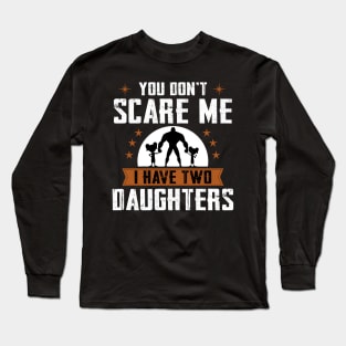 You don't scare me I have two daughters Long Sleeve T-Shirt